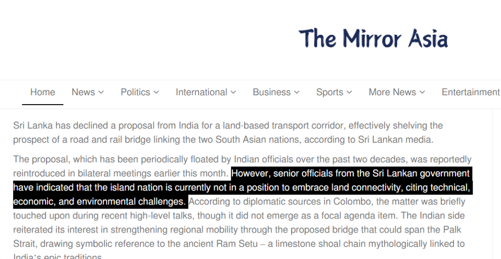 Screenshot of an article from The Mirror Asia discussing Sri Lanka’s rejection of India’s land-based transport corridor proposal, which included a road and rail bridge to connect the two South Asian nations. The highlighted text states that senior officials from the Sri Lankan government have expressed the country’s inability to move forward with land connectivity due to technical, economic, and environmental challenges. The article elaborates on the diplomatic context and India's ongoing interest in regional mobility through projects like the proposed Palk Strait bridge, referencing the ancient Ram Setu.