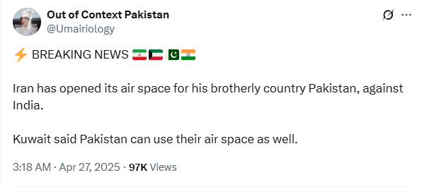 Screenshot of a tweet from the X (formerly Twitter) account “Out of Context Pakistan” (@Umairiology), posted on April 27, 2025, at 3:18 AM. The tweet claims breaking news with emojis of Iran 🇮🇷, Kuwait 🇰🇼, Pakistan 🇵🇰, and India 🇮🇳, stating that Iran has opened its airspace for Pakistan against India, and that Kuwait also allows Pakistan to use its airspace. The tweet has 97K views