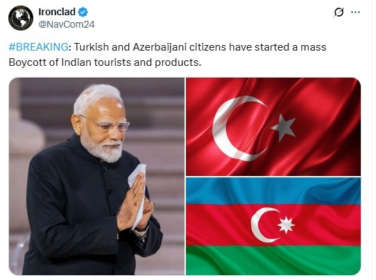 Screenshot of a tweet from the account @NavCom24 (Ironclad) falsely claiming that Turkish and Azerbaijani citizens have begun a mass boycott of Indian tourists and products. The tweet includes the hashtag #BREAKING and features an image collage with Indian Prime Minister Narendra Modi on the left and the national flags of Turkey and Azerbaijan on the right. The post attempts to suggest diplomatic or tourism-related tensions between India, Turkey, and Azerbaijan, but lacks credible sources and appears to spread misinformation.