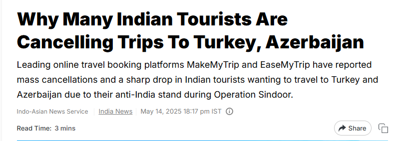Screenshot of a news article headline from Indo-Asian News Service titled 'Why Many Indian Tourists Are Cancelling Trips To Turkey, Azerbaijan'. The subheading reports that online travel platforms MakeMyTrip and EaseMyTrip have observed mass cancellations and a steep decline in Indian tourists traveling to Turkey and Azerbaijan. The reason cited is the countries’ perceived anti-India stance during Operation Sindoor. The article was published on May 14, 2025, and indicates a growing sentiment among Indian travelers to boycott certain destinations.